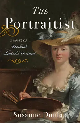 Le portraitiste : Le roman d'Adélaïde Labille-Guiard - The Portraitist: A Novel of Adelaide Labille-Guiard