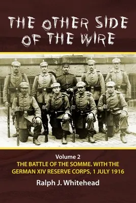 L'autre côté du fil : Volume 2 - La bataille de la Somme. avec le XIVe corps de réserve allemand, 1er juillet 1916 - The Other Side of the Wire: Volume 2 - The Battle of the Somme. with the German XIV Reserve Corps, 1 July 1916