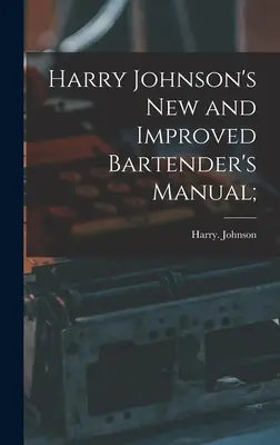 Le nouveau manuel du barman amélioré de Harry Johnson ; - Harry Johnson's New and Improved Bartender's Manual;