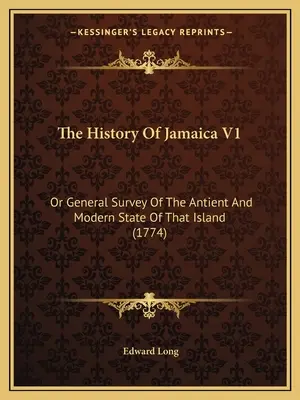 Histoire de la Jamaïque V1 : Ou étude générale de l'état ancien et moderne de cette île (1774) - The History Of Jamaica V1: Or General Survey Of The Antient And Modern State Of That Island (1774)