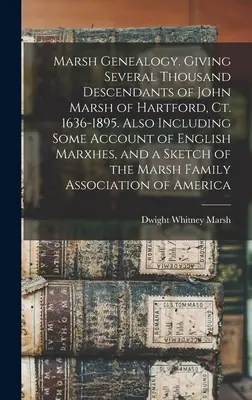 Généalogie Marsh. Plusieurs milliers de descendants de John Marsh de Hartford, Ct. 1636-1895. Comprend également un certain nombre d'informations sur les marxhes anglaises, ainsi qu'une série d'études sur les voyages de Vénus. - Marsh Genealogy. Giving Several Thousand Descendants of John Marsh of Hartford, Ct. 1636-1895. Also Including Some Account of English Marxhes, and a S