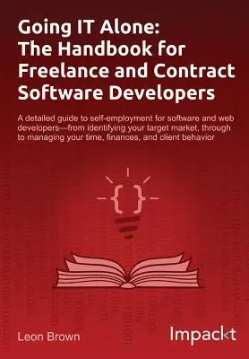 Going IT Alone : Le manuel des développeurs de logiciels indépendants et contractuels - Going IT Alone: The Handbook for Freelance and Contract Software Developers