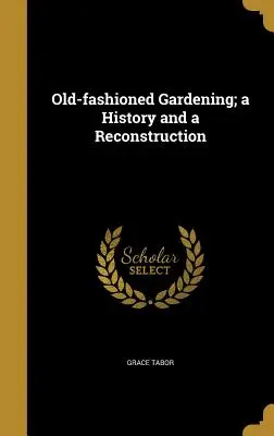 Le jardinage à l'ancienne : une histoire et une reconstruction - Old-fashioned Gardening; a History and a Reconstruction