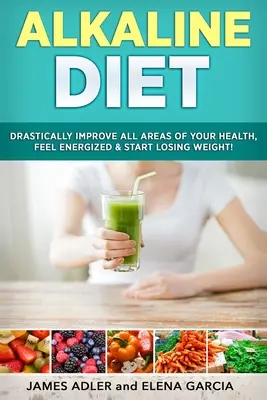 Régime alcalin : Améliorez radicalement tous les aspects de votre santé, sentez-vous énergique et commencez à perdre du poids ! - Alkaline Diet: Drastically Improve All Areas of Your Health, Feel Energized & Start Losing Weight!