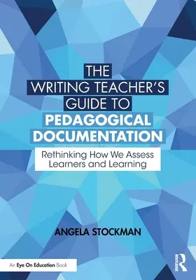 The Writing Teacher's Guide to Pedagogical Documentation : Repenser l'évaluation des apprenants et de l'apprentissage - The Writing Teacher's Guide to Pedagogical Documentation: Rethinking How We Assess Learners and Learning