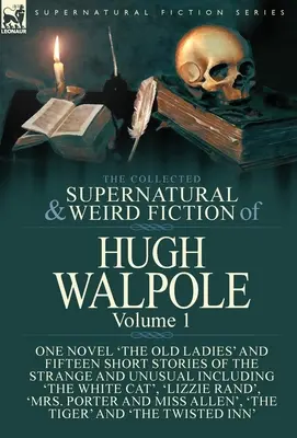 The Collected Supernatural and Weird Fiction of Hugh Walpole-Volume 1 : Un roman « The Old Ladies » et quinze nouvelles étranges et inhabituelles. - The Collected Supernatural and Weird Fiction of Hugh Walpole-Volume 1: One Novel 'The Old Ladies' and Fifteen Short Stories of the Strange and Unusual