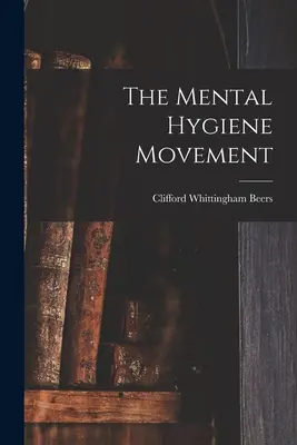 Le mouvement de l'hygiène mentale - The Mental Hygiene Movement