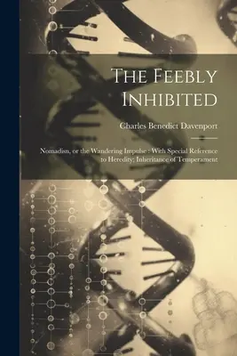 Les faibles inhibés : Nomadisn, or the Wandering Impulse : With Special Reference to Heredity ; Inheritance of Temperament (L'hérédité du tempérament) (1913) - The Feebly Inhibited: Nomadisn, or the Wandering Impulse: With Special Reference to Heredity; Inheritance of Temperament