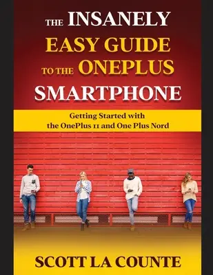 Le guide incroyablement facile du smartphone OnePlus : Le OnePlus 11 et le OnePlus Nord : une prise en main facile - The Insanely Easy Guide to the OnePlus Smartphone: Getting Started with the OnePlus 11 and OnePlus Nord