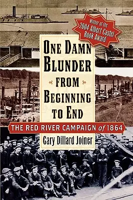 Une sacrée gaffe du début à la fin : La campagne de la rivière Rouge de 1864 - One Damn Blunder from Beginning to End: The Red River Campaign of 1864