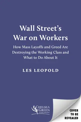 La guerre de Wall Street contre les travailleurs : Comment les licenciements massifs et la cupidité détruisent la classe ouvrière et ce qu'il faut faire pour y remédier - Wall Street's War on Workers: How Mass Layoffs and Greed Are Destroying the Working Class and What to Do about It