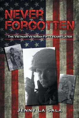 Jamais oublié : Le vétéran du Viêt Nam cinquante ans plus tard - Never Forgotten: The Vietnam Veteran Fifty Years Later