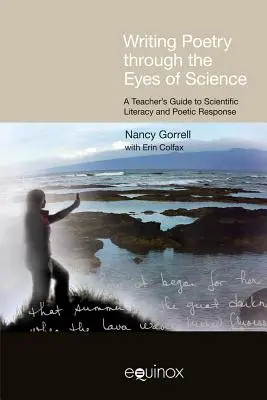 Écrire de la poésie à travers les yeux de la science : Guide de l'enseignant sur la culture scientifique et la réponse poétique - Writing Poetry Through the Eyes of Science: A Teacher's Guide to Scientific Literacy and Poetic Response