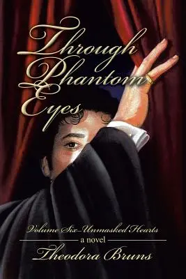 A travers les yeux d'un fantôme : Volume 6 - Cœurs démasqués - Through Phantom Eyes: Volume Six - Unmasked Hearts