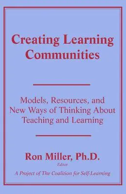 Créer des communautés d'apprentissage : Modèles, ressources et nouvelles façons de penser l'enseignement et l'apprentissage - Creating Learning Communities: Models, Resources, and New Ways of Thinking About Teaching and Learning