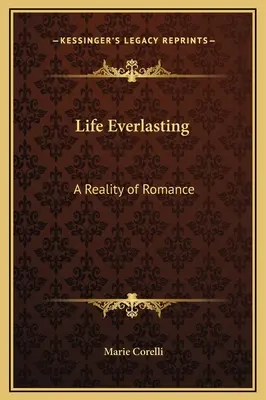 La vie éternelle : Une réalité romanesque - Life Everlasting: A Reality of Romance