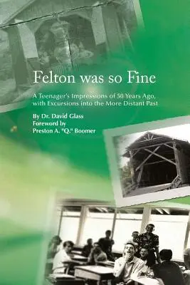 Felton était si bien : Impressions d'un adolescent d'il y a 50 ans, avec des excursions dans un passé plus lointain - Felton Was So Fine: A Teenager's Impressions of 50 Years Ago, with Excursions Into the More Distant Past