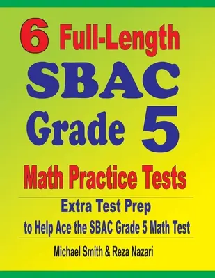 6 tests d'entraînement complets pour les mathématiques de la 5e année du SBAC : Préparation supplémentaire au test pour vous aider à réussir le test de mathématiques de la 5e année du SBAC - 6 Full-Length SBAC Grade 5 Math Practice Tests: Extra Test Prep to Help Ace the SBAC Grade 5 Math Test