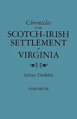 Chroniques de la colonisation écossaise en Virginie. Extraites des archives judiciaires originales du comté d'Augusta, 1745-1800. Volume III - Chronicles of the Scotch-Irish Settlement in Virginia. Extracted from the Original Court Records of Augusta County, 1745-1800. Volume III