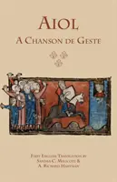 Aiol : A Chanson de Geste : Première traduction anglaise - Aiol: A Chanson de Geste: First English Translation