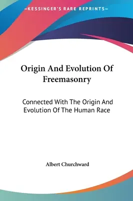 Origine et évolution de la franc-maçonnerie : L'origine et l'évolution de la franc-maçonnerie : un lien avec l'origine et l'évolution de la race humaine - Origin And Evolution Of Freemasonry: Connected With The Origin And Evolution Of The Human Race