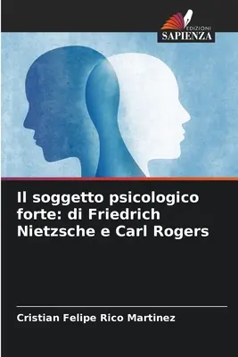 Il soggetto psicologico forte : di Friedrich Nietzsche e Carl Rogers - Il soggetto psicologico forte: di Friedrich Nietzsche e Carl Rogers