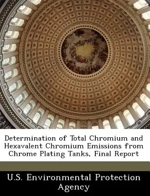 Détermination des émissions de chrome total et de chrome hexavalent provenant des cuves de chromage, rapport final - Determination of Total Chromium and Hexavalent Chromium Emissions from Chrome Plating Tanks, Final Report