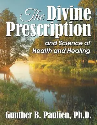 La prescription divine : et la science de la santé et de la guérison - The Divine Prescription: and Science of Health and Healing