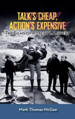 Parler pour ne rien dire, agir pour ne rien faire - Les Films de Robert L. Lippert (hardback) - Talk's Cheap, Action's Expensive - The Films of Robert L. Lippert (hardback)