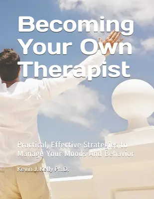 Devenir son propre thérapeute : Stratégies pratiques et efficaces pour gérer vos humeurs et votre comportement - Becoming Your Own Therapist: Practical Effective Strategies to Manage Your Moods And Behavior