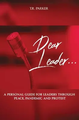 Cher dirigeant : Un guide personnel pour les dirigeants en période de paix, de pandémie et de protestation - Dear Leader: A Personal Guide For Leaders Through Peace, Pandemic, and Protest