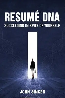 L'ADN du CV : Réussir malgré soi - Resume DNA: Succeeding in Spite of Yourself