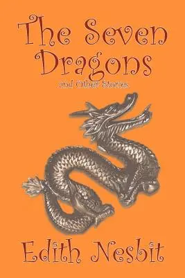 Les sept dragons et autres histoires par Edith Nesbit, Fiction, Fantaisie et Magie - The Seven Dragons and Other Stories by Edith Nesbit, Fiction, Fantasy & Magic