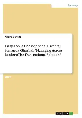 Essai sur Christopher A. Bartlett, Sumantra Ghoshal : Gérer au-delà des frontières : La solution transnationale » » - Essay about Christopher A. Bartlett, Sumantra Ghoshal: Managing Across Borders: The Transnational Solution