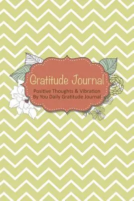 Journal de gratitude : Pensées positives et vibrations par vous Journal de gratitude quotidien - Gratitude Journal: Positive Thoughts & Vibration by You Daily Gratitude Journal