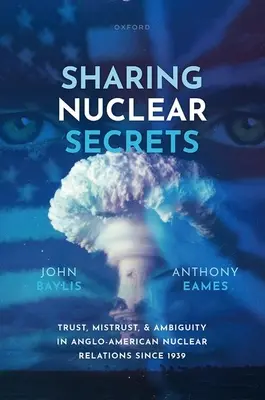 Partager les secrets nucléaires : Confiance, méfiance et ambiguïté dans les relations nucléaires anglo-américaines depuis 1939 - Sharing Nuclear Secrets: Trust, Mistrust, and Ambiguity in Anglo-American Nuclear Relations Since 1939