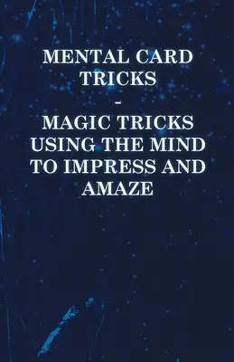 Les tours de cartes mentaux - Des tours de magie utilisant l'esprit pour impressionner et étonner - Mental Card Tricks - Magic Tricks Using the Mind to Impress and Amaze