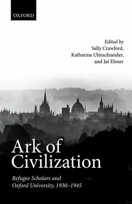 L'arche de la civilisation : Les universitaires réfugiés et l'Université d'Oxford, 1930-1945 - Ark of Civilization: Refugee Scholars and Oxford University, 1930-1945