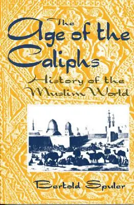 L'âge des califes : Histoire du monde musulman - The Age of the Caliphs: History of the Muslim World
