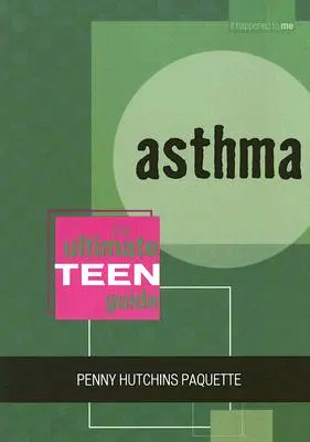 L'asthme : Le guide ultime de l'adolescent - Asthma: The Ultimate Teen Guide