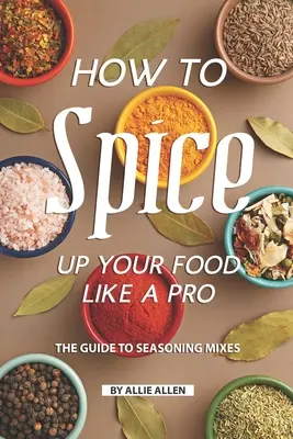 Comment épicer vos aliments comme un pro : Le guide des mélanges d'assaisonnements - How to Spice Up Your Food Like A Pro: The Guide to Seasoning Mixes