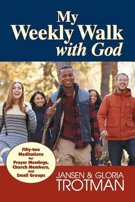 Ma marche hebdomadaire avec Dieu : Cinquante-deux méditations pour les réunions de prière, les membres d'église et les petits groupes - My Weekly Walk with God: Fifty-two Meditations for Prayer Meetings, Church Members, and Small Groups