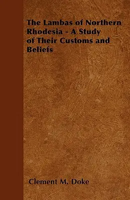 Les Lambas de Rhodésie du Nord - Une étude de leurs coutumes et croyances - The Lambas of Northern Rhodesia - A Study of Their Customs and Beliefs