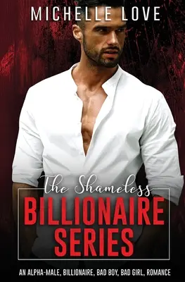 La série des milliardaires sans scrupules : Un mâle alpha, un milliardaire, un mauvais garçon, une mauvaise fille, une romance. - The Shameless Billionaire Series: An Alpha-Male, Billionaire, Bad Boy, Bad Girl, Romance