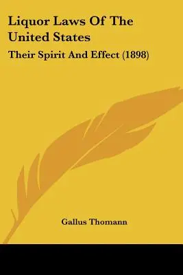 Lois sur les boissons alcoolisées des États-Unis : Their Spirit And Effect (1898) - Liquor Laws Of The United States: Their Spirit And Effect (1898)