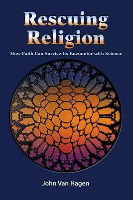 Sauver la religion : Comment la foi peut survivre à sa rencontre avec la science - Rescuing Religion: How Faith Can Survive Its Encounter with Science