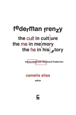 Federman Frenzy : le « culte » dans la culture, le « moi » dans la mémoire, le « lui » dans l'histoire - rencontres avec Raymond Federman - Federman Frenzy: the 'cult' in culture, the 'me' in memory, the 'he' in history - encounters with Raymond Federman