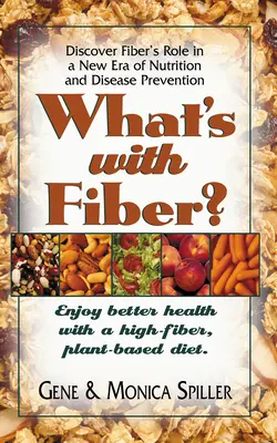 Qu'est-ce que les fibres ? Profitez d'une meilleure santé grâce à un régime riche en fibres et à base de plantes - What's with Fiber: Enjoy Better Health with a High-Fiber, Plant-Based Diet