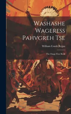 Washashe Wageress Pahvgreh Tse : Le premier livre d'Osage - Washashe Wageress Pahvgreh Tse: The Osage First Book