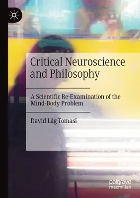 Neurosciences critiques et philosophie : Un réexamen scientifique du problème corps-esprit - Critical Neuroscience and Philosophy: A Scientific Re-Examination of the Mind-Body Problem